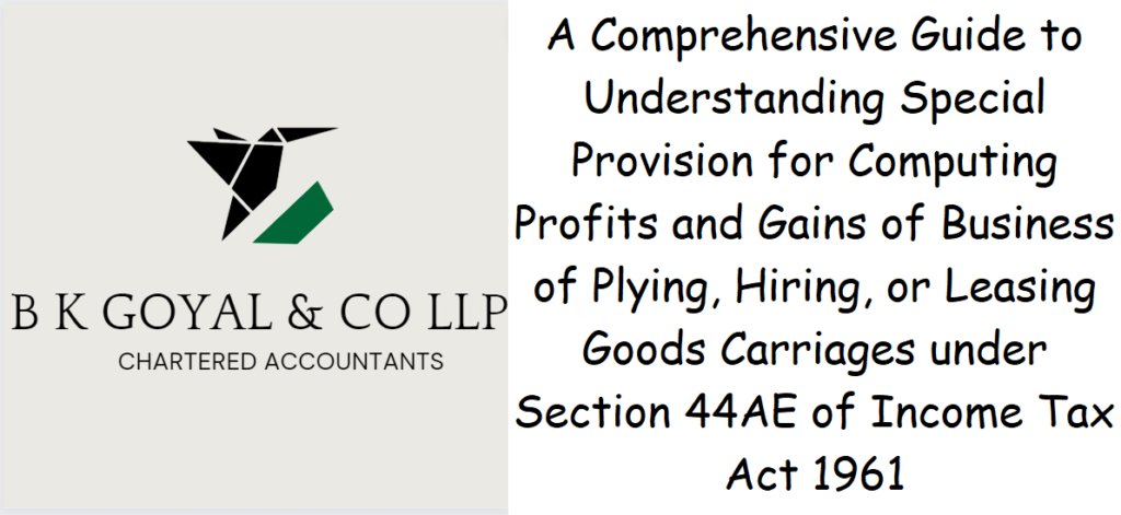 A Comprehensive Guide to Understanding Special Provision for Computing Profits and Gains of Business of Plying, Hiring, or Leasing Goods Carriages under Section 44AE of Income Tax Act 1961