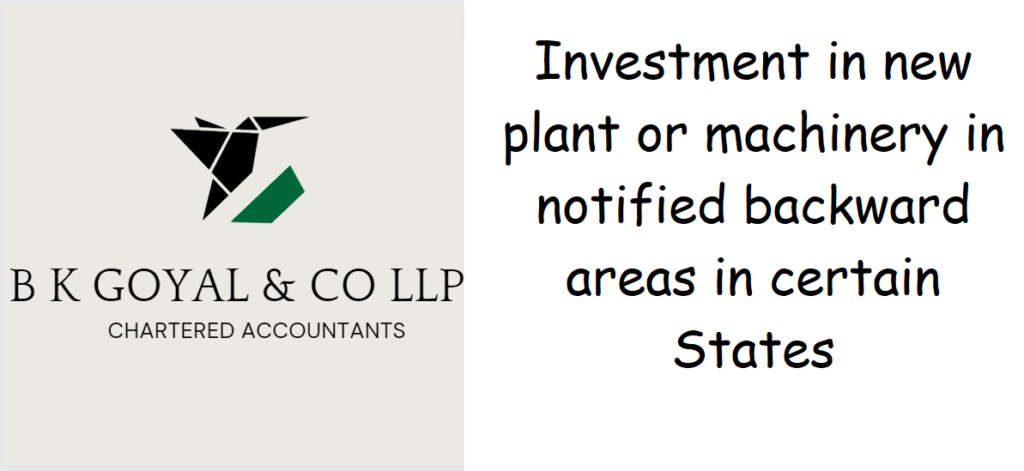 Investment in new plant or machinery in notified backward areas in certain States