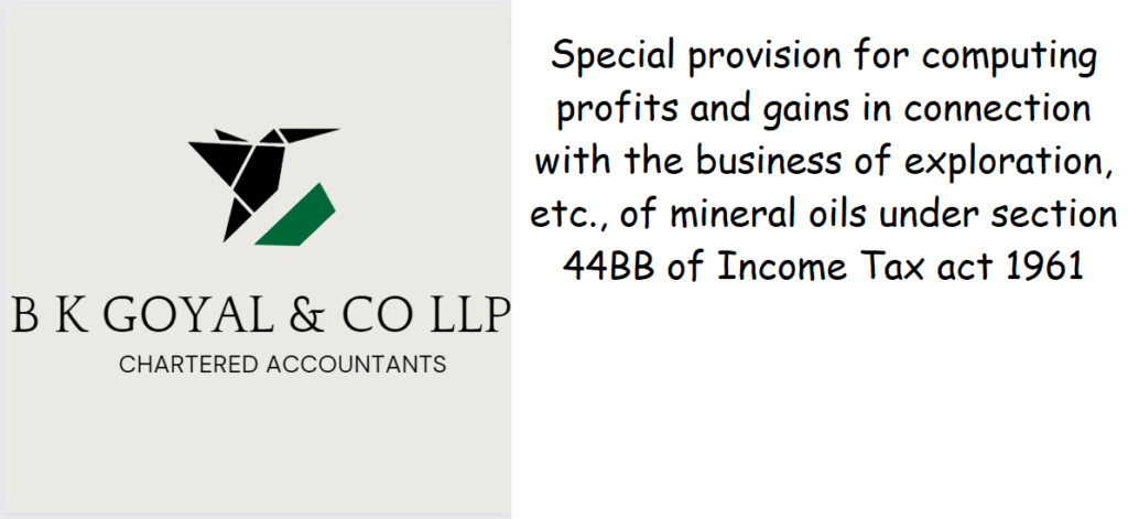 Special provision for computing profits and gains in connection with the business of exploration, etc., of mineral oils under section 44BB of Income Tax act 1961