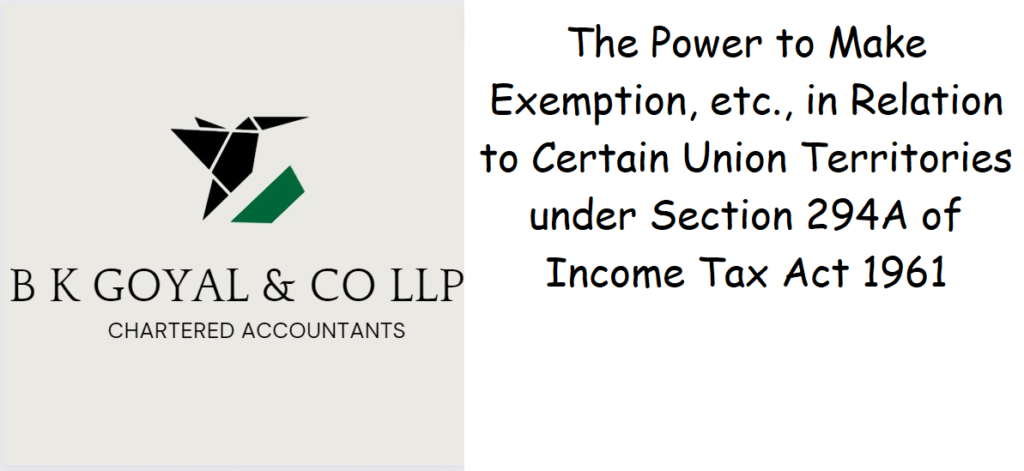 The Power to Make Exemption, etc., in Relation to Certain Union Territories under Section 294A of Income Tax Act 1961