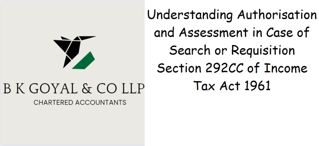 Understanding Authorisation and Assessment in Case of Search or Requisition Section 292CC of Income Tax Act 1961