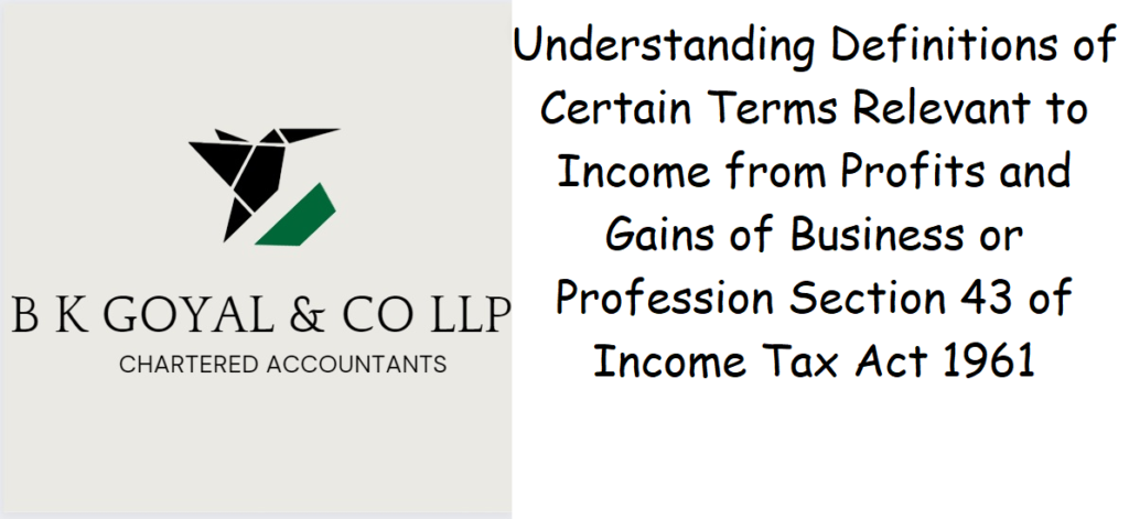 Understanding Definitions of Certain Terms Relevant to Income from Profits and Gains of Business or Profession Section 43 of Income Tax Act 1961