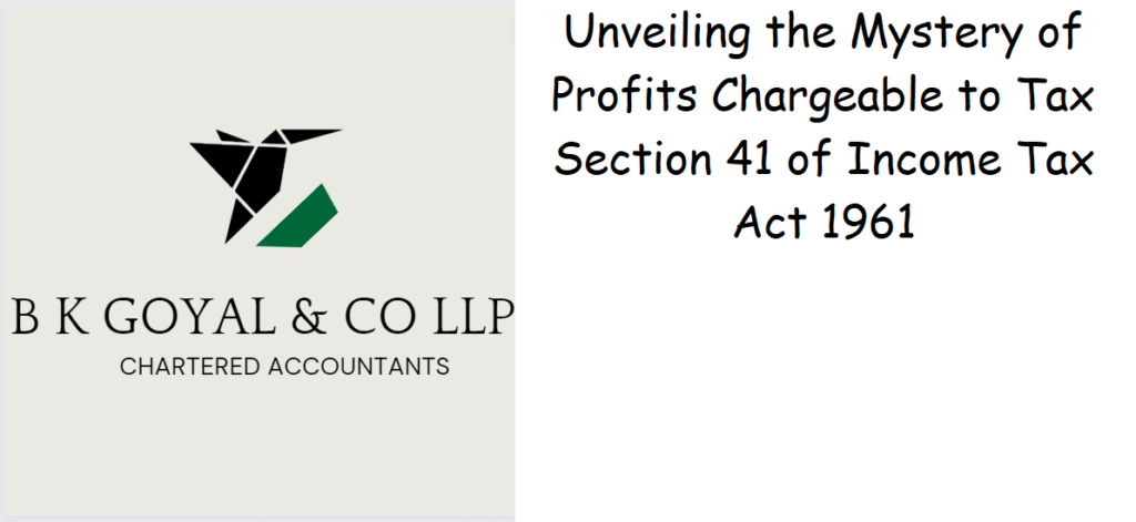 Unveiling the Mystery of Profits Chargeable to Tax Section 41 of Income Tax Act 1961