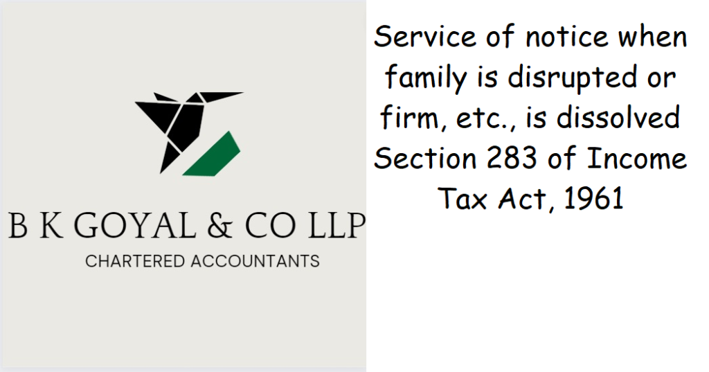 Service of notice when family is disrupted or firm, etc., is dissolved Section 283 of Income Tax Act, 1961