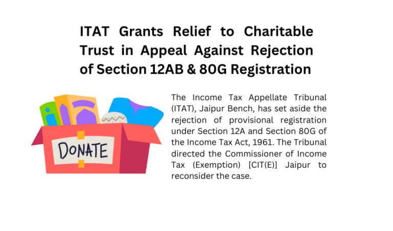 ITAT Jaipur Grants Relief to Charitable Trust in Appeal Against Rejection of Section 12AB & 80G Registration